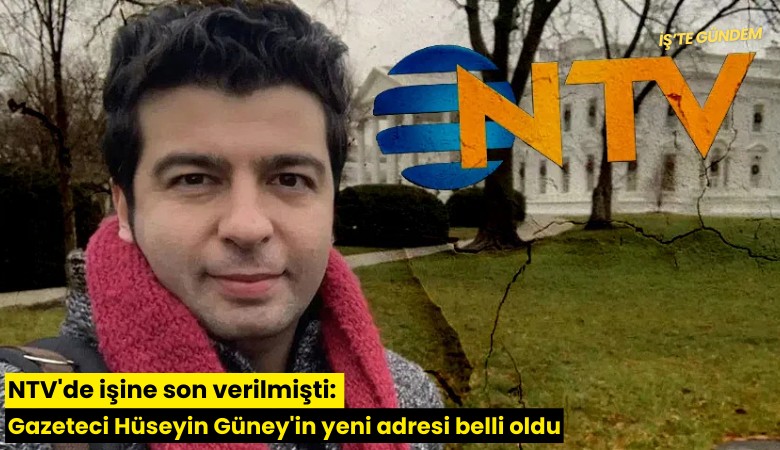 NTV'de işine son verilmişti: Gazeteci Hüseyin Güney'in yeni adresi belli oldu
