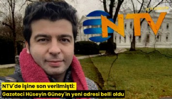 NTV'de işine son verilmişti: Gazeteci Hüseyin Güney'in yeni adresi belli oldu
