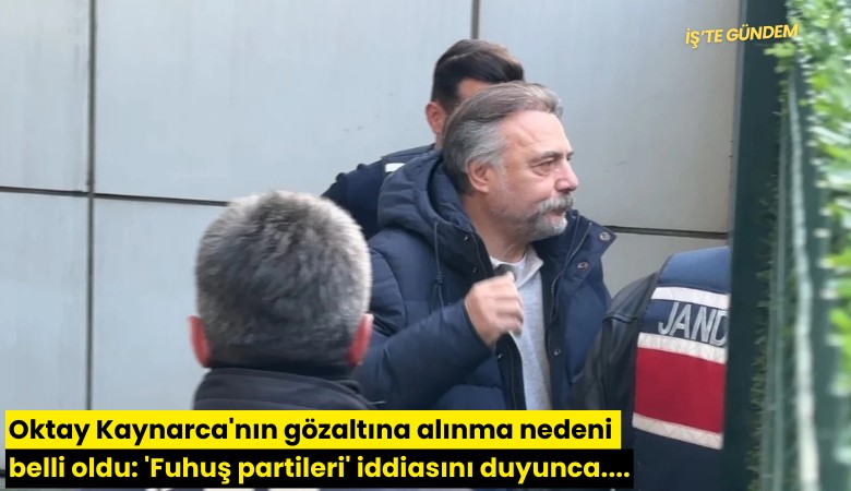 Oktay Kaynarca'nın gözaltına alınma nedeni belli oldu: 'Fuhuş partileri' iddiasını duyunca....