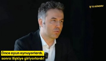 Önce oyun oynuyorlardı, sonra ilişkiye giriyorlardı!