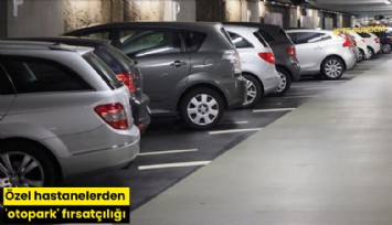 Özel hastanelerden 'otopark' fırsatçılığı