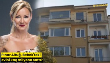 Pınar Altuğ, Bebek'teki evini kaç milyona sattı?