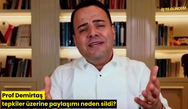 Prof Demirtaş tepkiler üzerine paylaşımı neden sildi?