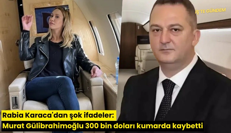 Rabia Karaca'dan şok ifadeler: Murat Gülibrahimoğlu 300 bin doları kumarda kaybetti