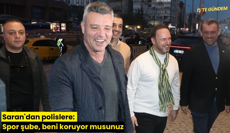 Saran'dan polislere: Spor şube, beni koruyor musunuz
