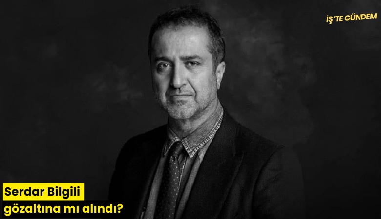 Serdar Bilgili gözaltına mı alındı?