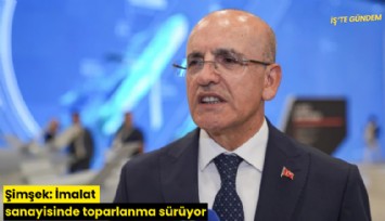 Şimşek: İmalat sanayisinde toparlanma sürüyor