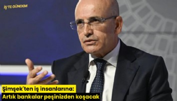Şimşek'ten iş insanlarına: Artık bankalar peşinizden koşacak