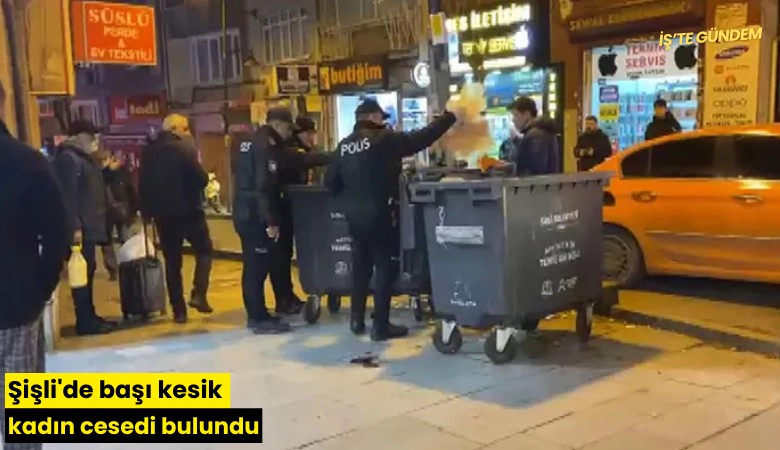Şişli'de başı kesik kadın cesedi bulundu