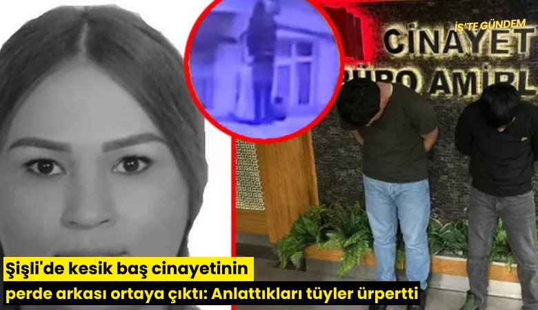 Şişli'de kesik baş cinayetinin perde arkası ortaya çıktı: Anlattıkları tüyler ürpertti