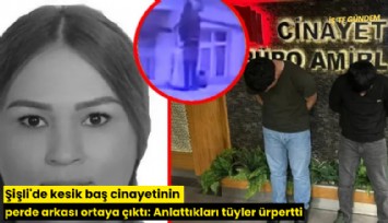 Şişli'de kesik baş cinayetinin perde arkası ortaya çıktı: Anlattıkları tüyler ürpertti