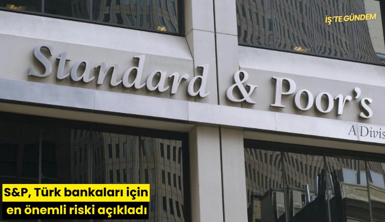 S&P, Türk bankaları için en önemli riski açıkladı
