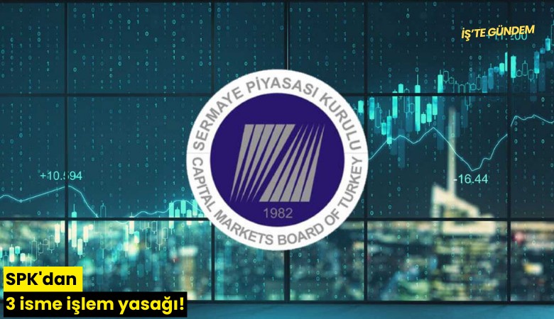 SPK'dan 3 isme işlem yasağı!