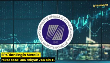 SPK'dan Engin Meral'e rekor ceza: 306 milyon 744 bin TL