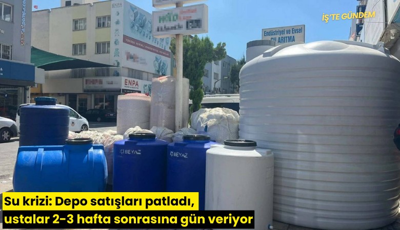 Su krizi: Depo satışları patladı, ustalar 2-3 hafta sonrasına gün veriyor