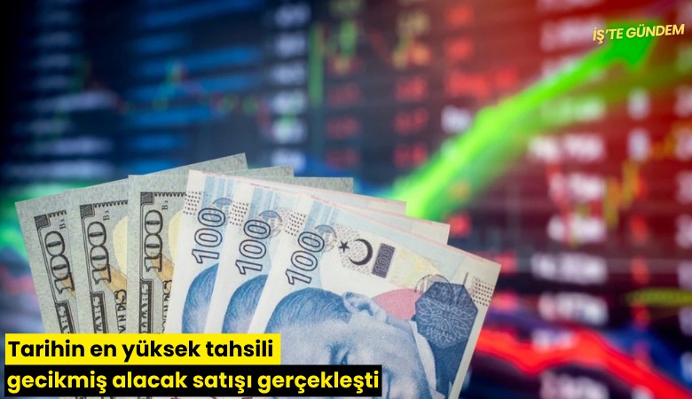 Tarihin en yüksek tahsili gecikmiş alacak satışı gerçekleşti
