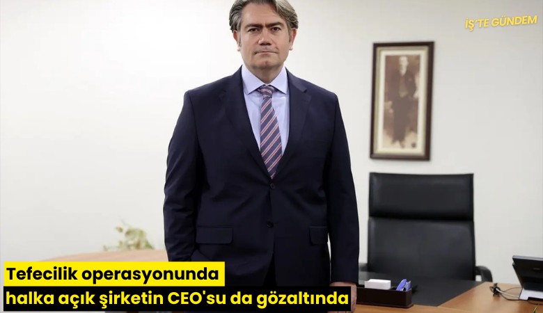 Tefecilik operasyonunda halka açık şirketin CEO'su da gözaltında