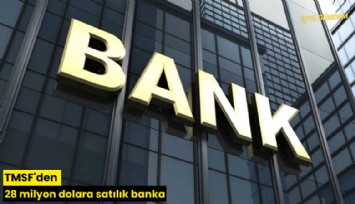 TMSF'den 28 milyon dolara satılık banka