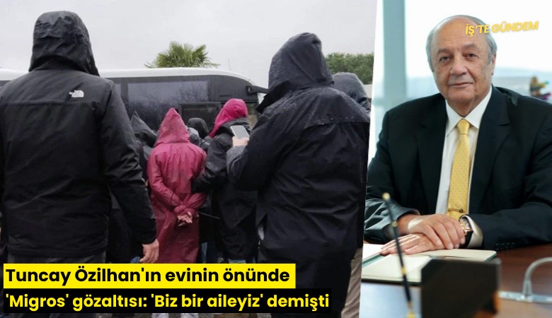 Tuncay Özilhan'ın evinin önünde 'Migros' gözaltısı: 'Biz bir aileyiz' demişti