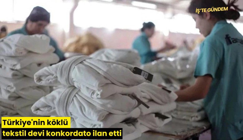 Türkiye'nin köklü tekstil devi konkordato ilan etti