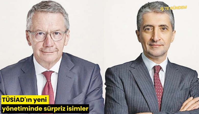TÜSİAD'ın yeni yönetiminde sürpriz isimler