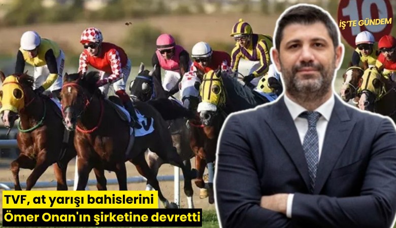 TVF, at yarışı bahislerini Ömer Onan'ın şirketine devretti