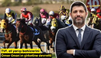 TVF, at yarışı bahislerini Ömer Onan'ın şirketine devretti