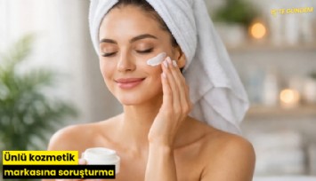 Ünlü kozmetik markasına soruşturma