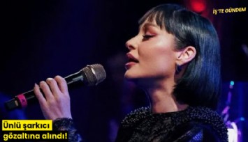 Ünlü şarkıcı gözaltına alındı!