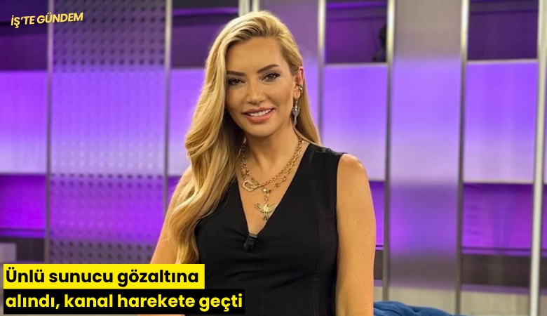 Ünlü sunucu gözaltına alındı, kanal harekete geçti