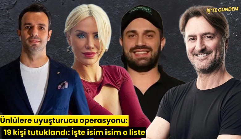 Ünlülere uyuşturucu operasyonu: 19 kişi tutuklandı: İşte isim isim o liste