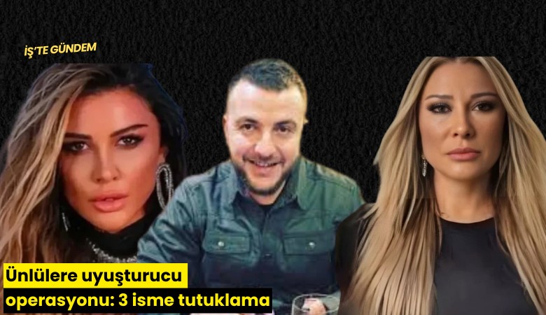 Ünlülere uyuşturucu operasyonu: 3 isme tutuklama