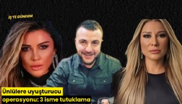 Ünlülere uyuşturucu operasyonu: 3 isme tutuklama