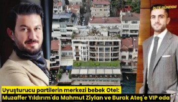 Uyuşturucu partilerin merkezi Bebek Otel: Muzaffer Yıldırım'dan Mahmut Ziylan ve Burak Ateş'e VIP oda