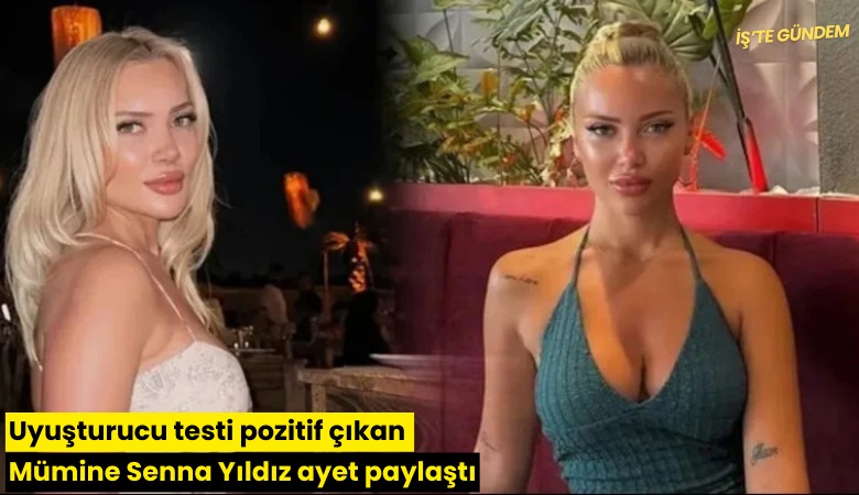 Uyuşturucu testi pozitif çıkan Mümine Senna Yıldız ayet paylaştı
