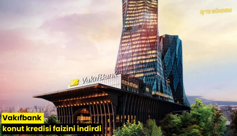 Vakıfbank konut kredisi faizini indirdi