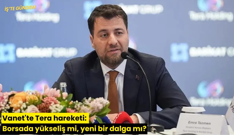 Vanet'te Tera hareketi: Borsada yükseliş mi, yeni bir dalga mı?