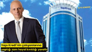 Yapı Kredi'nin çalışanlarına yaptığı zam hayal kırıklığı yarattı