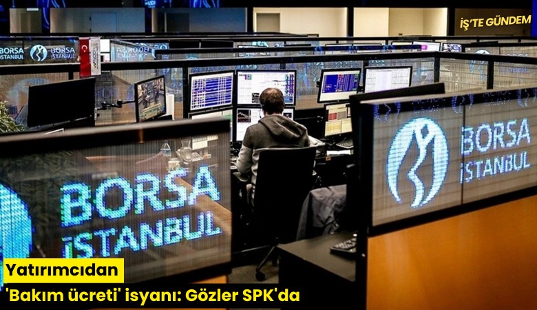 Yatırımcıdan 'Bakım ücreti' isyanı: Gözler SPK'da