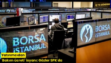 Yatırımcıdan 'Bakım ücreti' isyanı: Gözler SPK'da