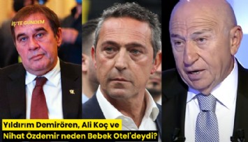 Yıldırım Demirören, Ali Koç ve Nihat Özdemir neden Bebek Otel'deydi?