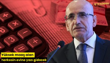 Yüksek maaş alan herkesin evine yazı gidecek