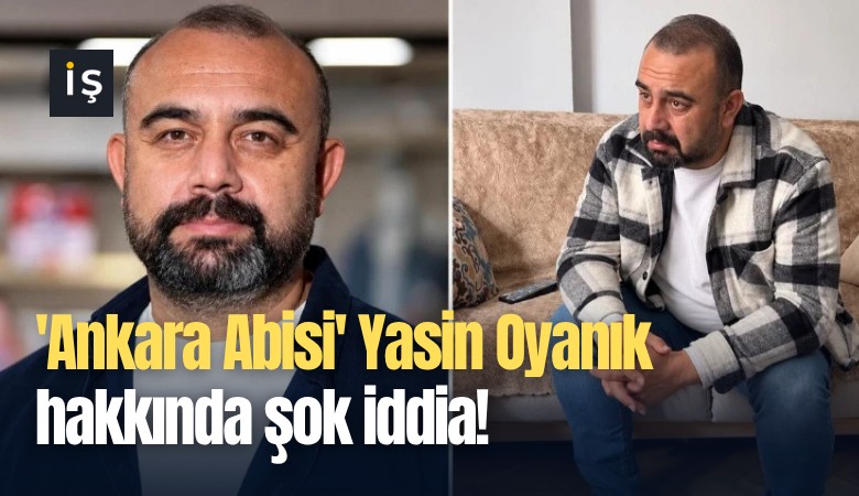 'Ankara Abisi' Yasin Oyanık hakkında şok iddia!