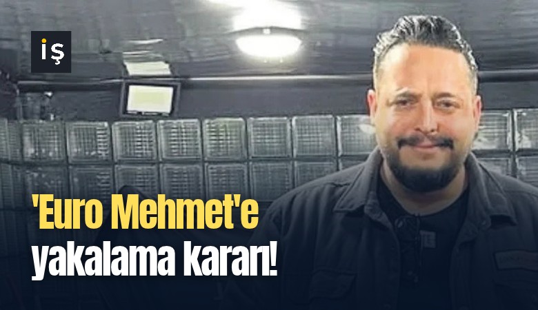 'Euro Mehmet'e yakalama kararı!