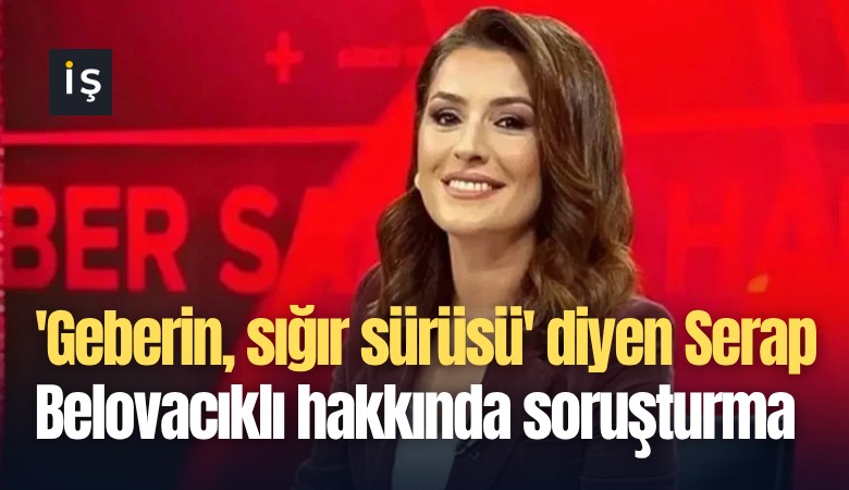 'Geberin, sığır sürüsü' diyen Serap Belovacıklı hakkında soruşturma