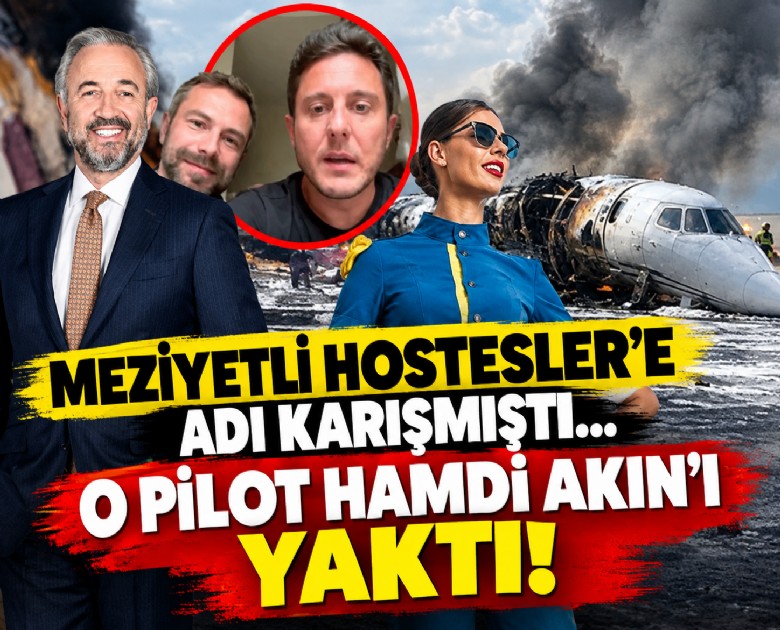 'Meziyetli hostesler'e adı karışmıştı... O pilot Hamdi Akın'ı yaktı!