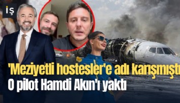 'Meziyetli hostesler'e adı karışmıştı... O pilot Hamdi Akın'ı yaktı!