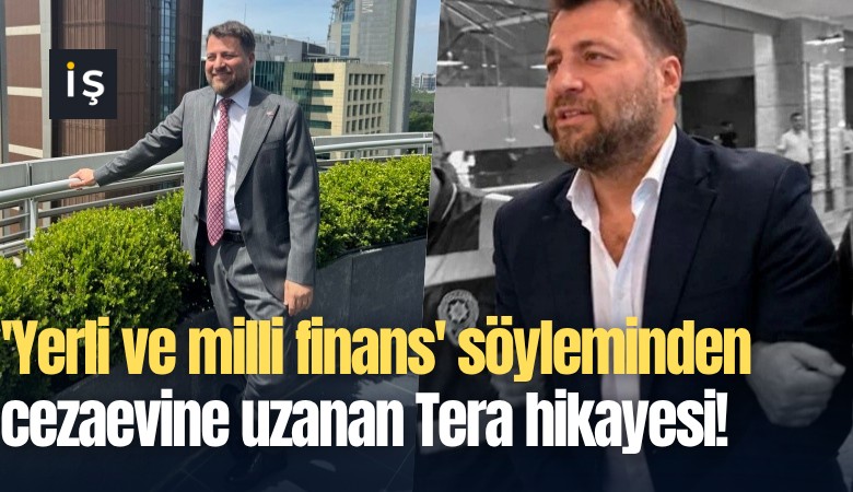 'Yerli ve milli finans' söyleminden cezaevine uzanan Tera hikayesi!