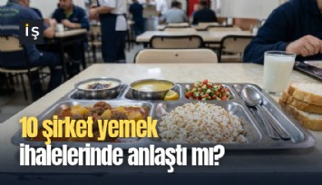 10 şirket yemek ihalelerinde anlaştı mı?