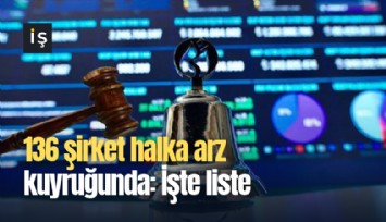 136 şirket halka arz kuyruğunda: İşte liste